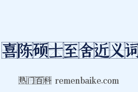 喜陈硕士至舍近义词是什么意思的图片
